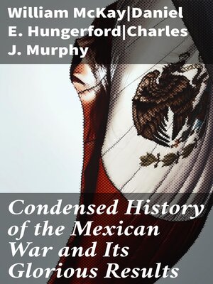 cover image of Condensed History of the Mexican War and Its Glorious Results